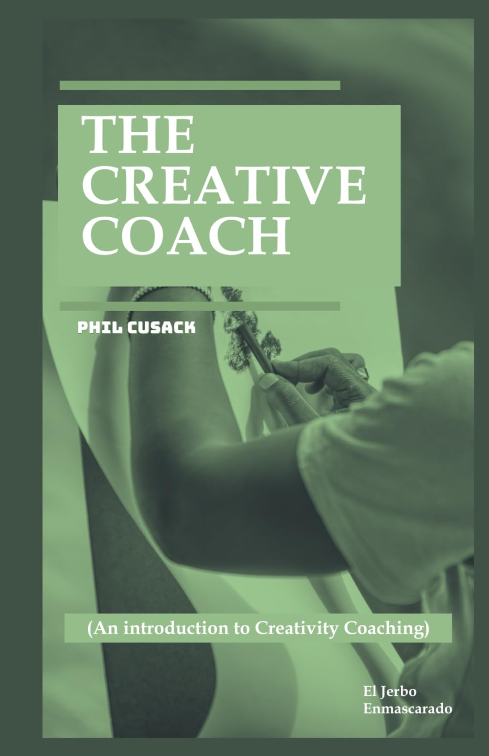 THE CREATIVE COACH: (An introduction to Creativity Coaching: Creative Writing Coach, Visual Arts, Business Innovation, Personal Branding, Entrepreneurship, Project Development, Fashion...)