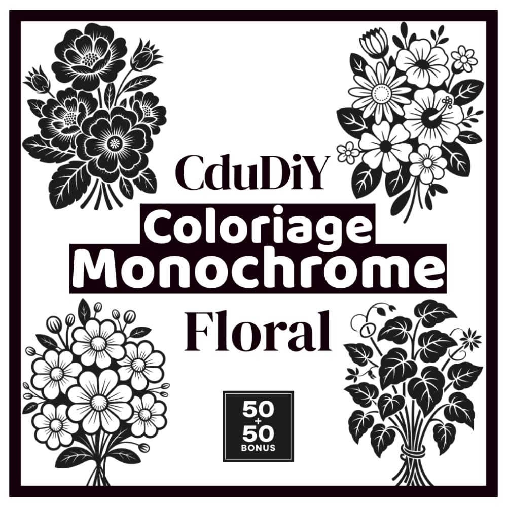 Coloriage monochrome adulte - loisirs créatifs botaniques: Une activité manuelle moderne et accessible pour révéler facilement 50 illustrations florales élégantes
