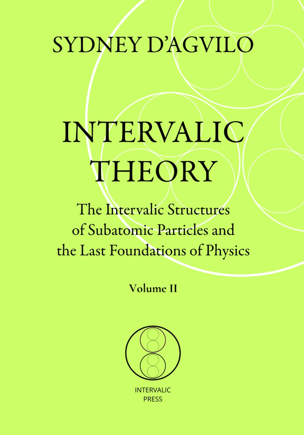 INTERVALIC THEORY: The Intervalic Structures of Subatomic Particles and the Last Foundations of Physics (vol. 2): The beautiful Theory of Everything that changes the paradigm in human knowledge