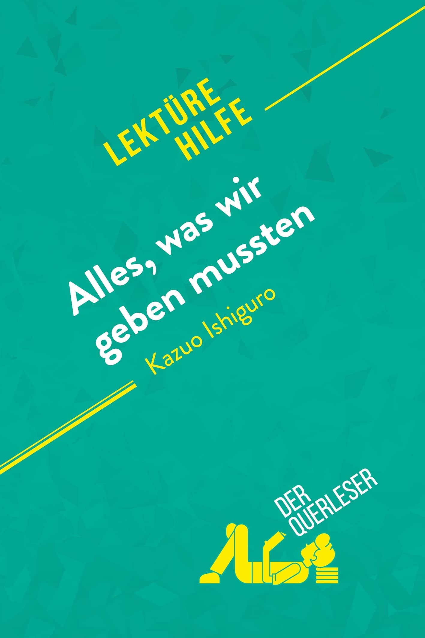 Alles, was wir geben mussten von Kazuo Ishiguro (Lektürehilfe): Detaillierte Zusammenfassung, Personenanalyse und Interpretation