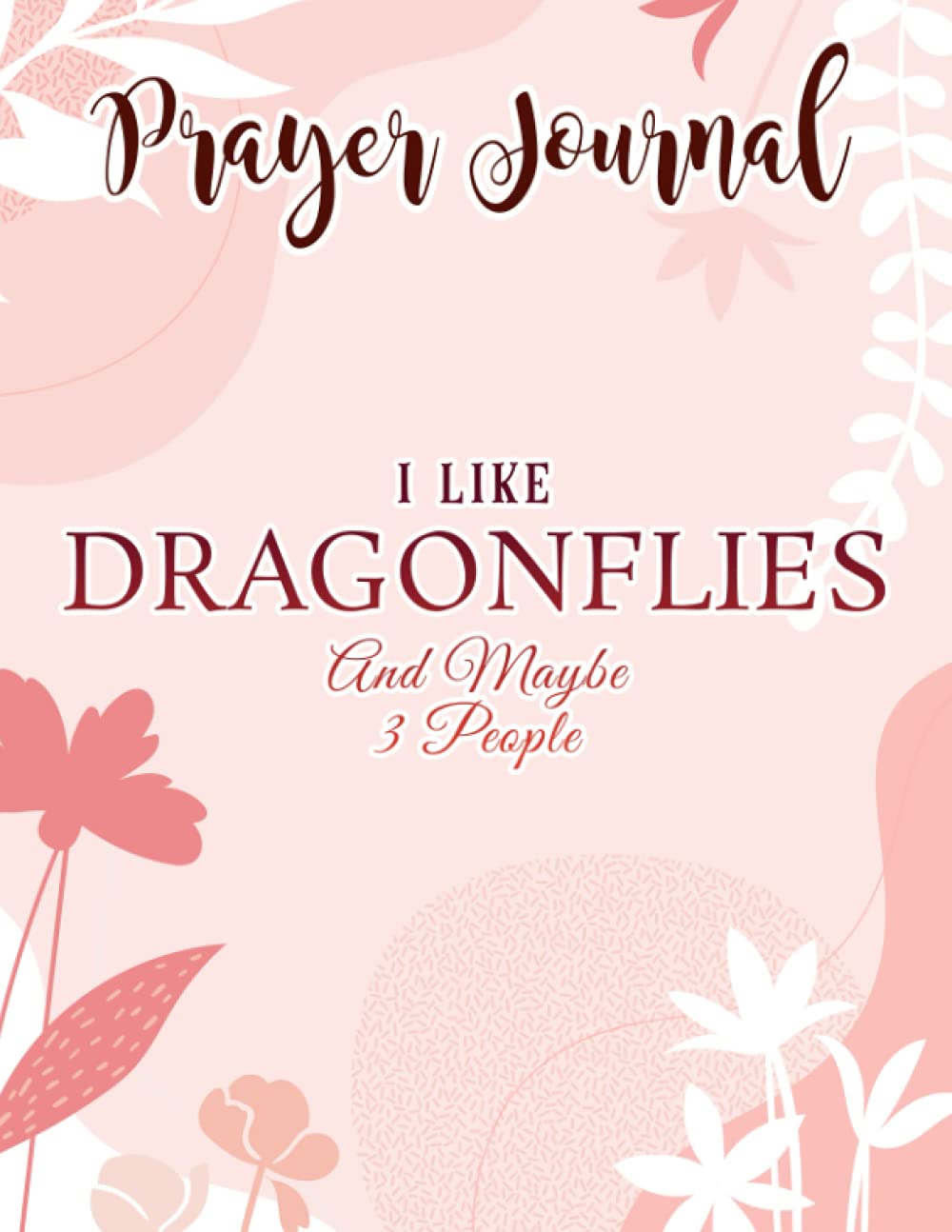Prayer Journal I Like Dragonflies and Maybe 3 People Funny Dragonfly Insect Art: , Devotional Journal, Jesus Gifts, Yearly Devotional Journal, Give Me Jesus Journal