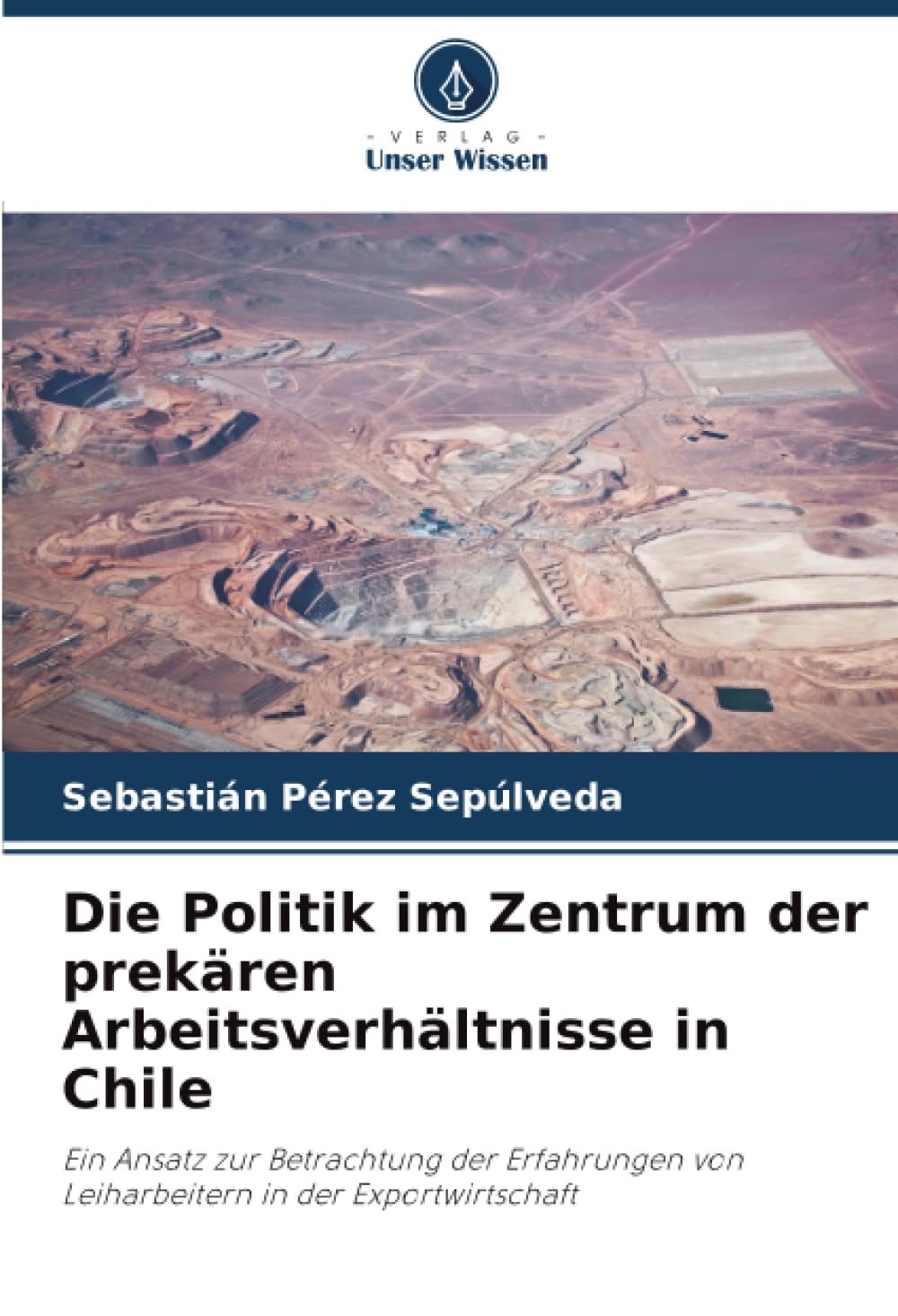 Die Politik im Zentrum der prekären Arbeitsverhältnisse in Chile: Ein Ansatz zur Betrachtung der Erfahrungen von Leiharbeitern in der Exportwirtschaft
