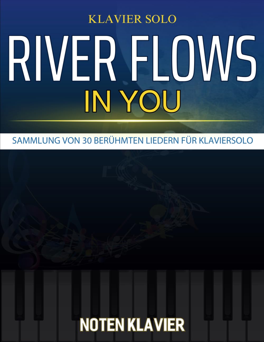 River Flows In You Noten Klavier: Sammlung von 30 berühmten Liedern für Klaviersolo