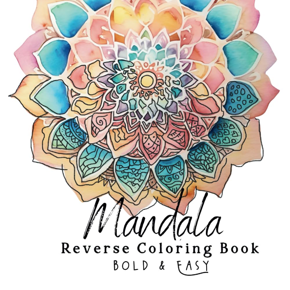 Mandala Reverse Coloring Book: Bold and Easy Reverse Coloring with Watercolor Mandalas for Adults and Teens – A Reversible Coloring Book for Stress Relief and Creativity
