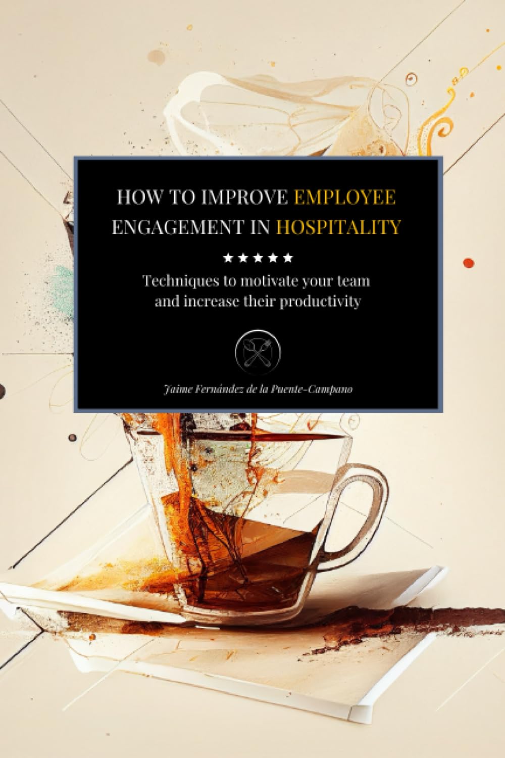 How to Improve Employee Engagement in Hospitality: Techniques to motivate your team and increase their productivity