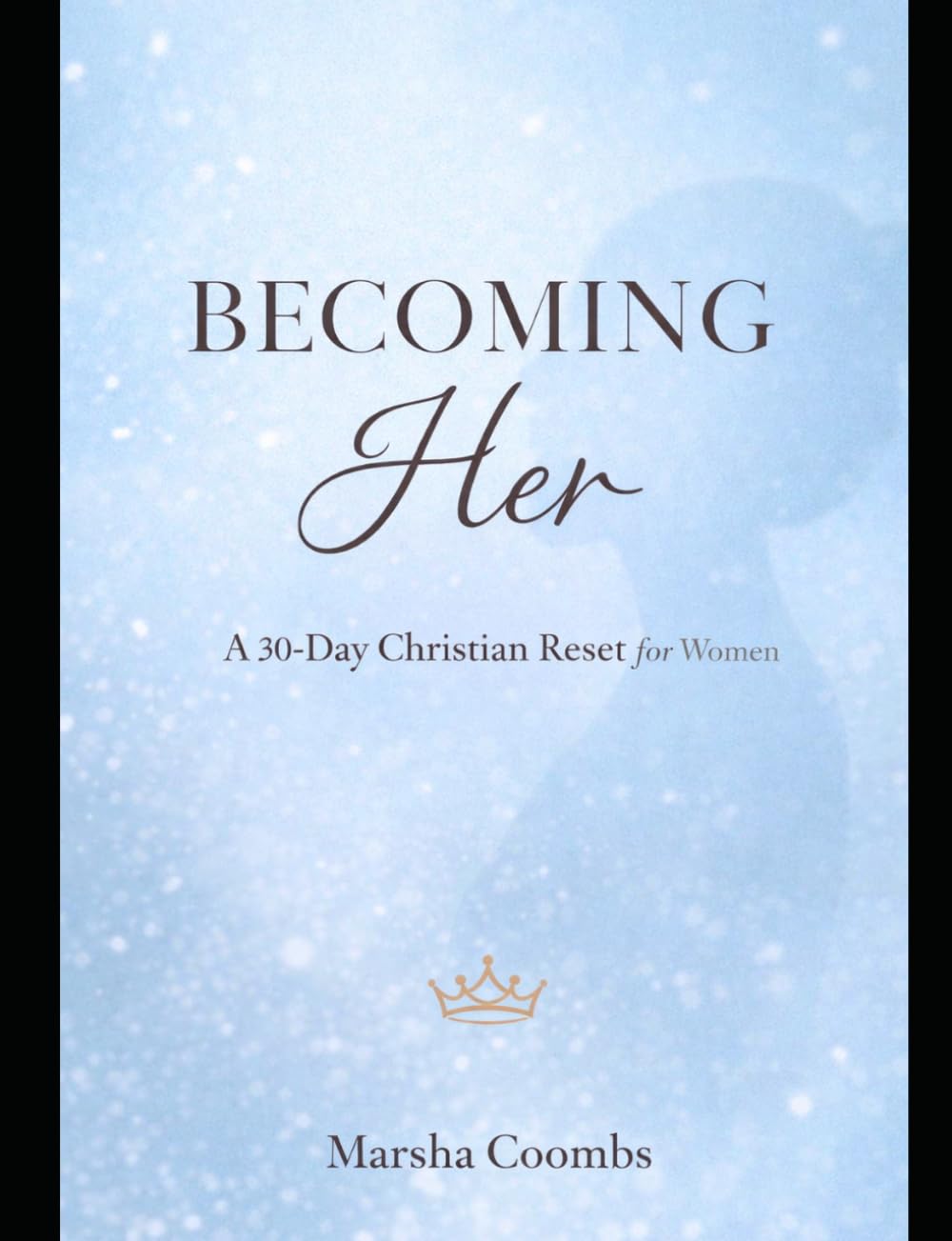 Becoming Her: A 30-Day Christian Reset for Women Ready to Heal, Refocus & Level Up Their Life