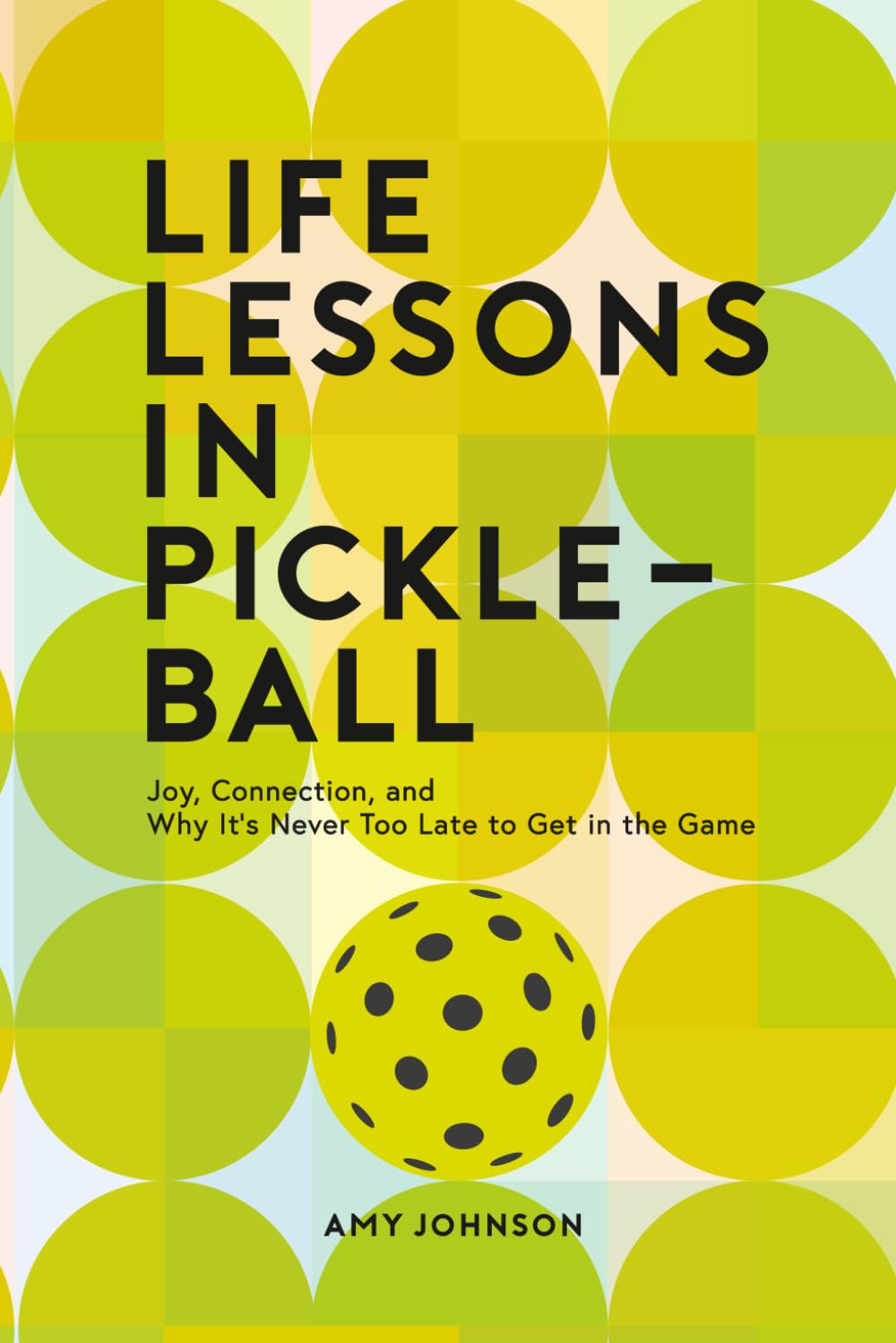 Life Lessons in Pickleball: Joy, Connection and Why It's Never Too Late to Get in the Game