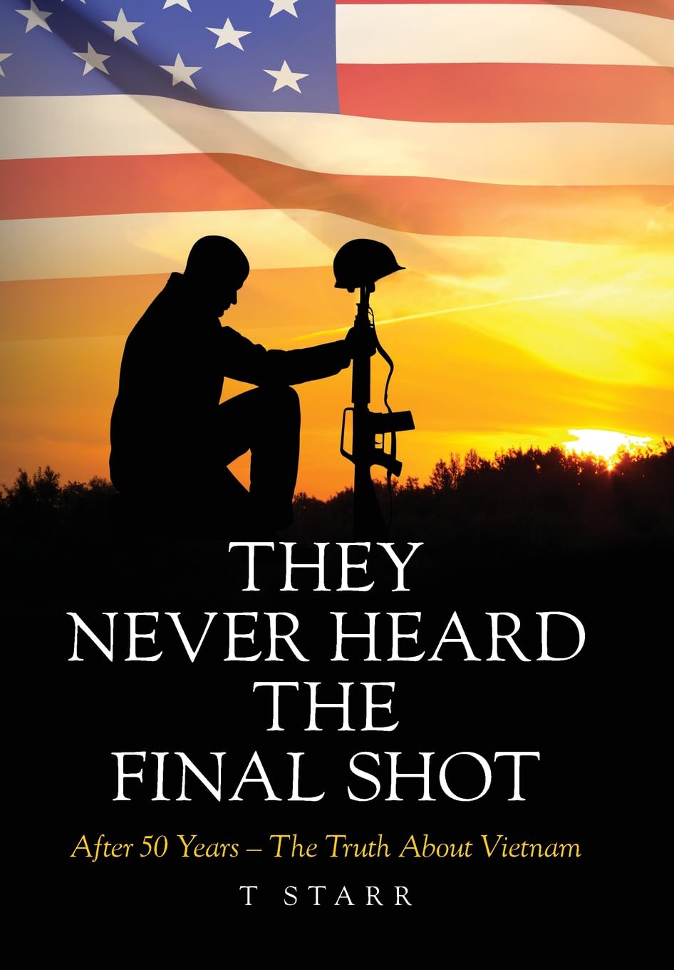 They Never Heard the Final Shot: After 50 Years - The Truth About Vietnam
