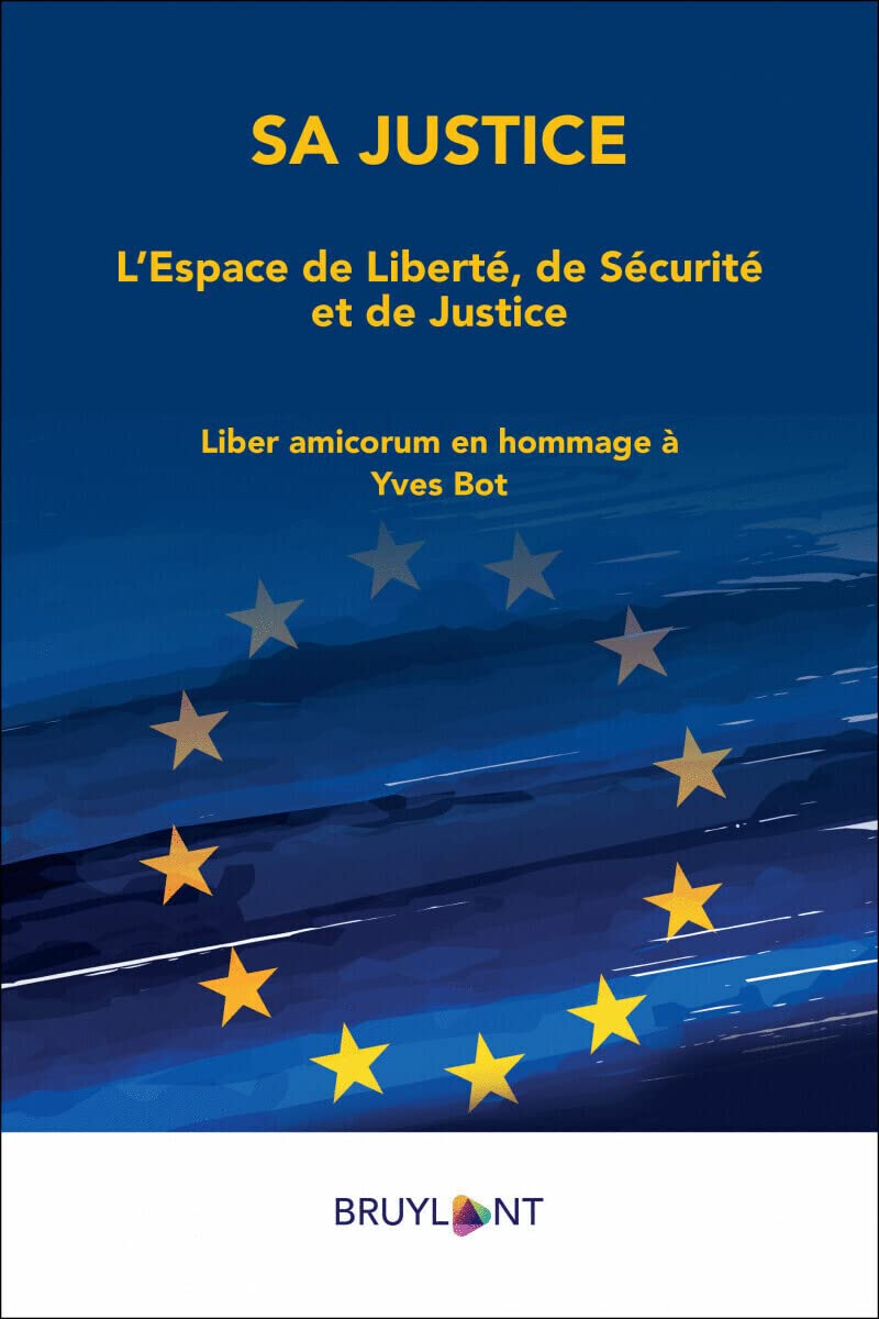 Sa justice - L'espace de Liberté, de Sécurité et de Justice: L'Espace de liberté, de sécurité et de justice - Liber amicorum en hommage à Yves Bot