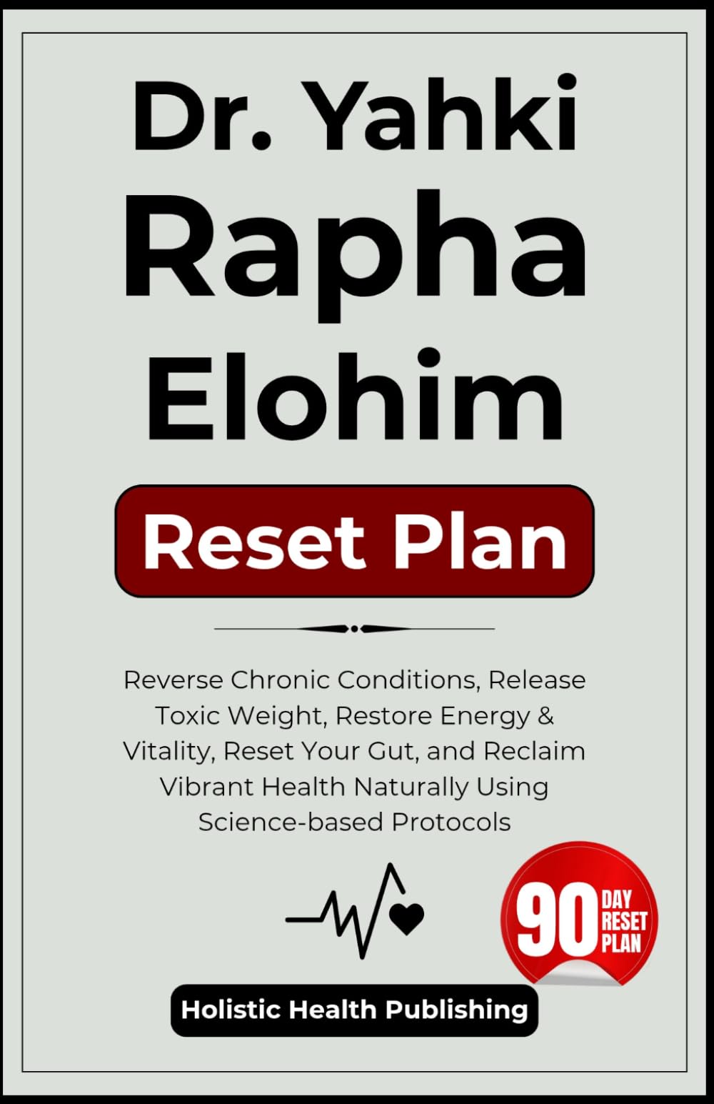 Dr. Yahki Rapha Elohim Reset Plan: Reverse Chronic Conditions, Release Toxic Weight, Restore Energy & Vitality, Reset Your Gut, and Reclaim Vibrant Health Naturally Using Science-based Protocols