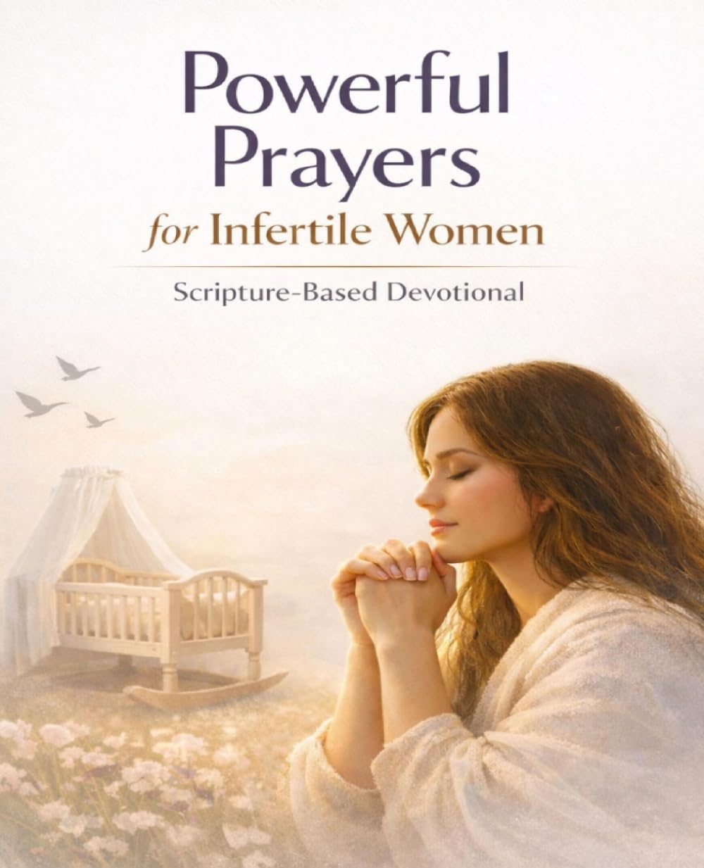 POWERFUL PRAYERS FOR INFERTILE WOMEN: Scripture-Base Devotional