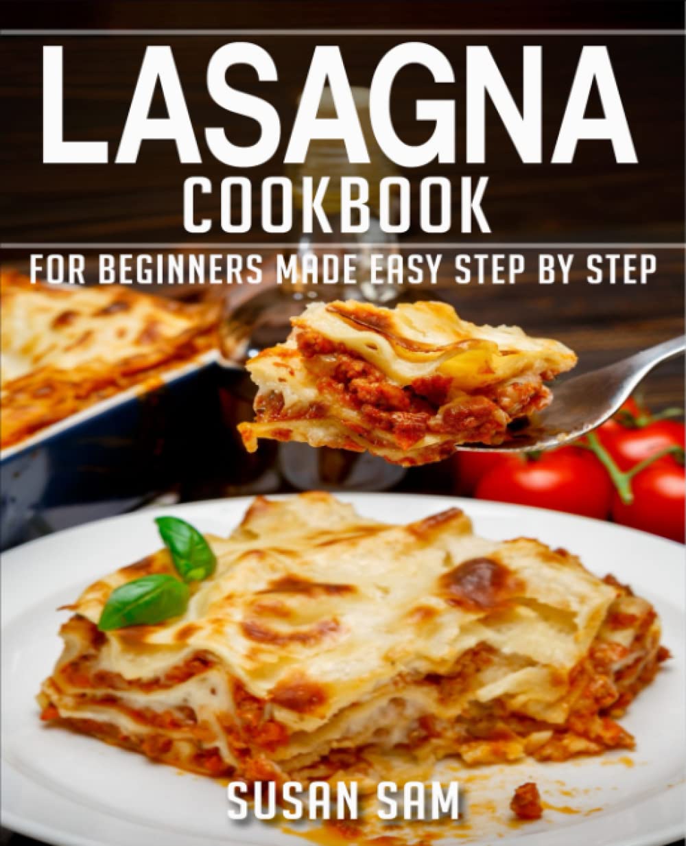 LASAGNA COOKBOOK: BOOK 3, FOR BEGINNERS MADE EASY STEP BY STEP