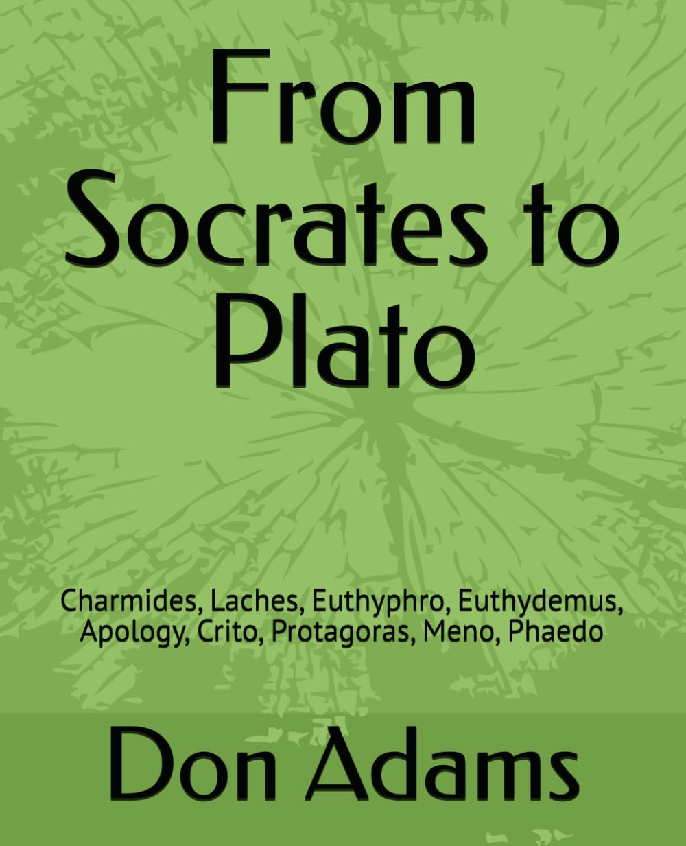 From Socrates to Plato: Charmides, Laches, Euthyphro, Euthydemus, Apology, Crito, Protagoras, Meno, Phaedo