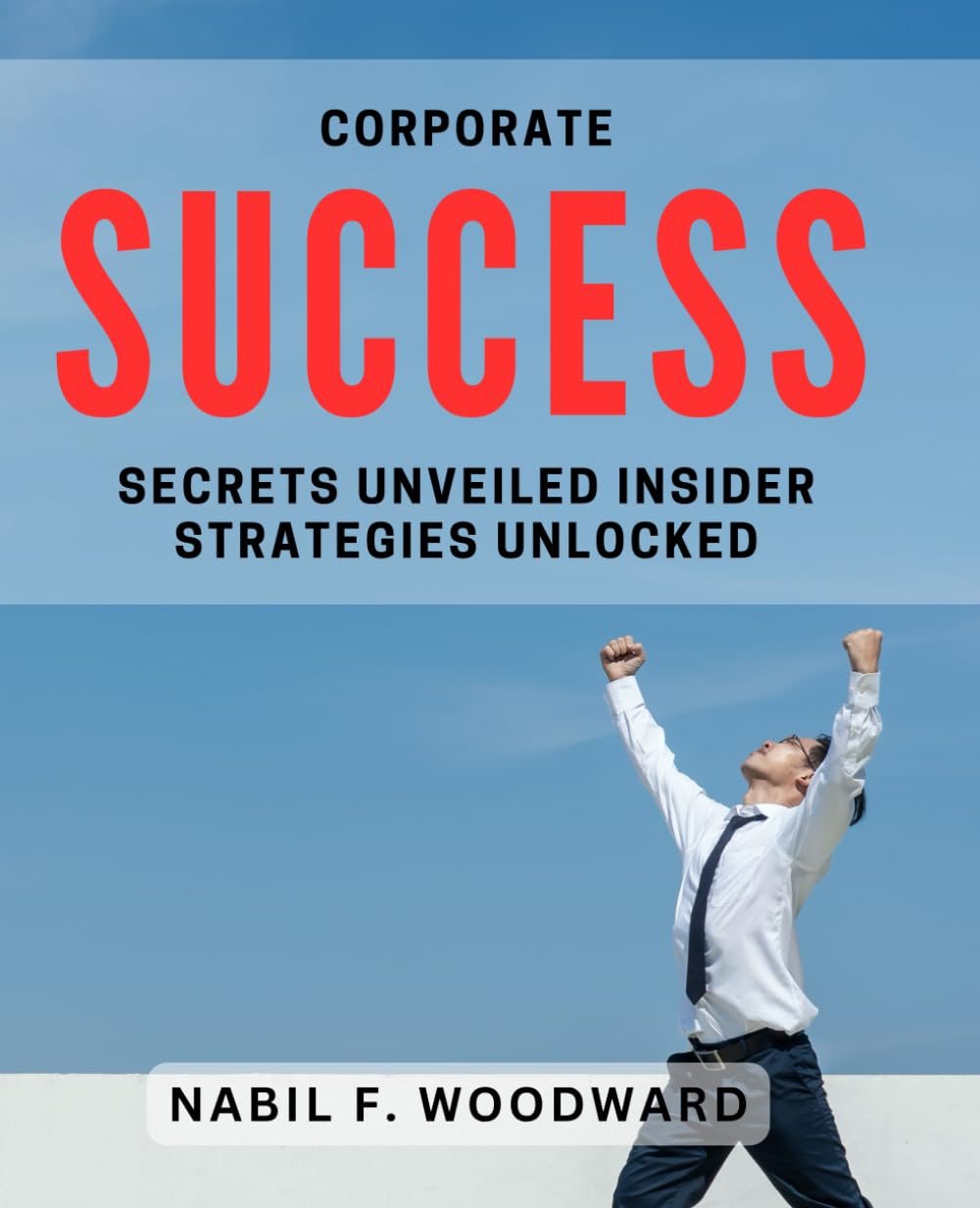 Corporate Success Secrets Unveiled: Insider Strategies Unlocked: Unlock the Key to Corporate Triumph: Exclusive Insights and Strategies