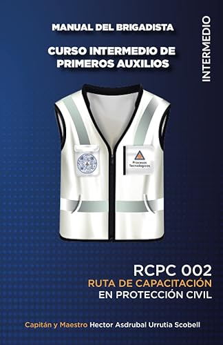 MANUAL DEL CURSO INTERMEDIO DE PRIMEROS AUXILIOS PARA BRIGADISTAS: RCPC 002 (RUTA DE CAPACITACIÓN EN PROTECCIÓN CIVIL PARA BRIGADISTAS) (Spanish Edition)