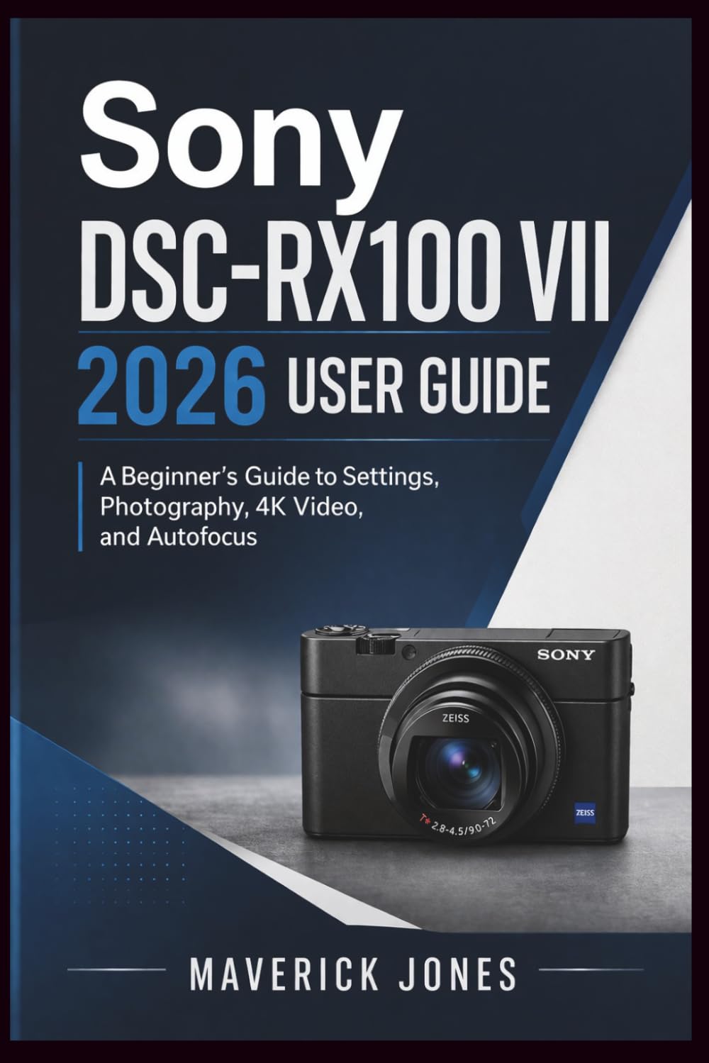 Sony DSC-RX100 VII 2026 User Guide: A Beginner’s Guide to Settings, Photography, 4K Video, and Autofocus