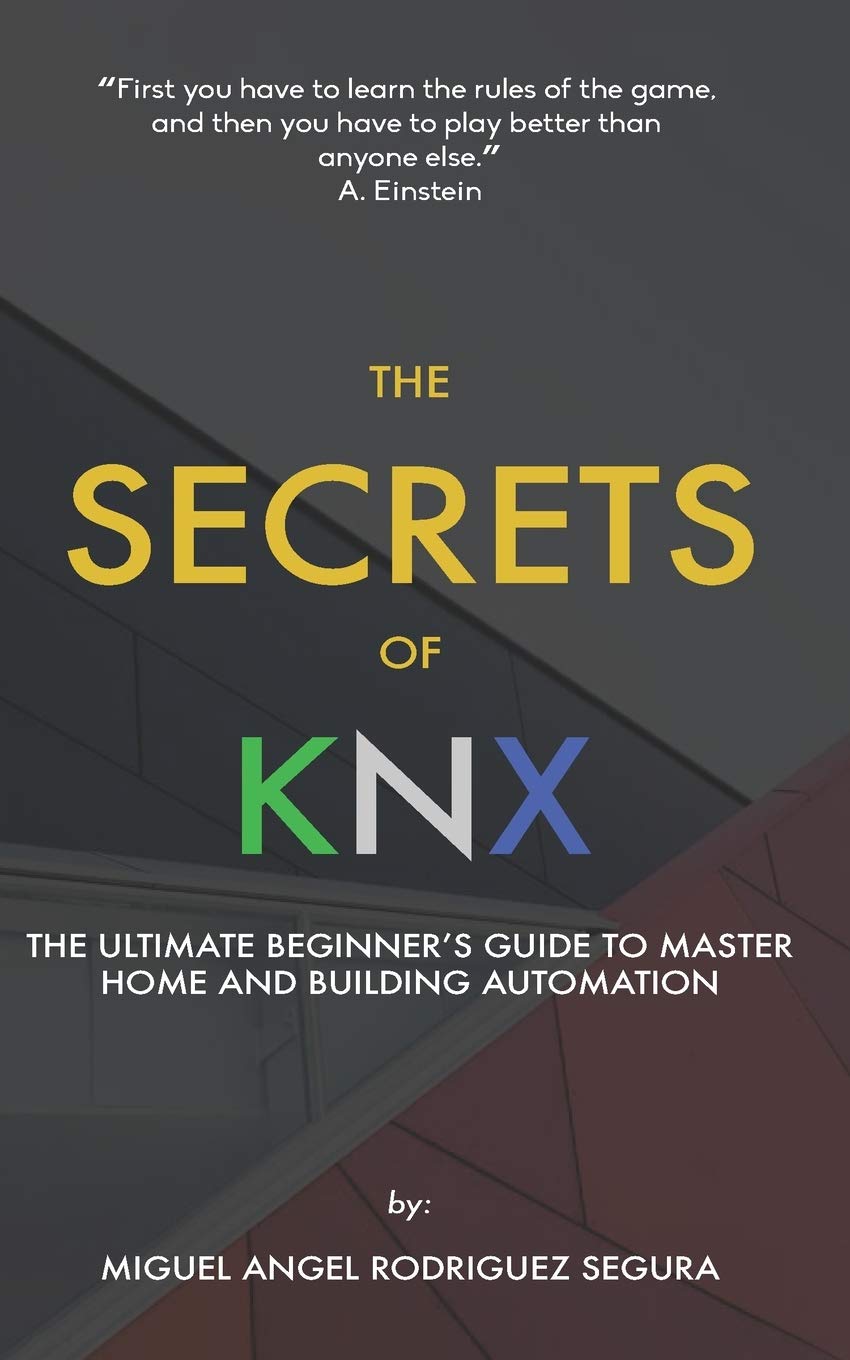 The Secrets of KNX: The Ultimate Beginner's Guide to Master Home and Building Automation Paperback – 24 May 2020