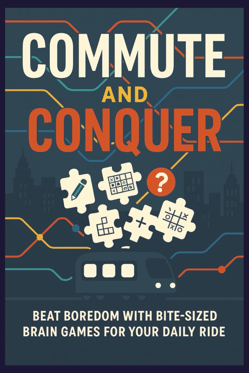 Commute and Conquer Puzzle Book: Beat Boredom with Bite-Sized Brain Games for Your Daily Ride