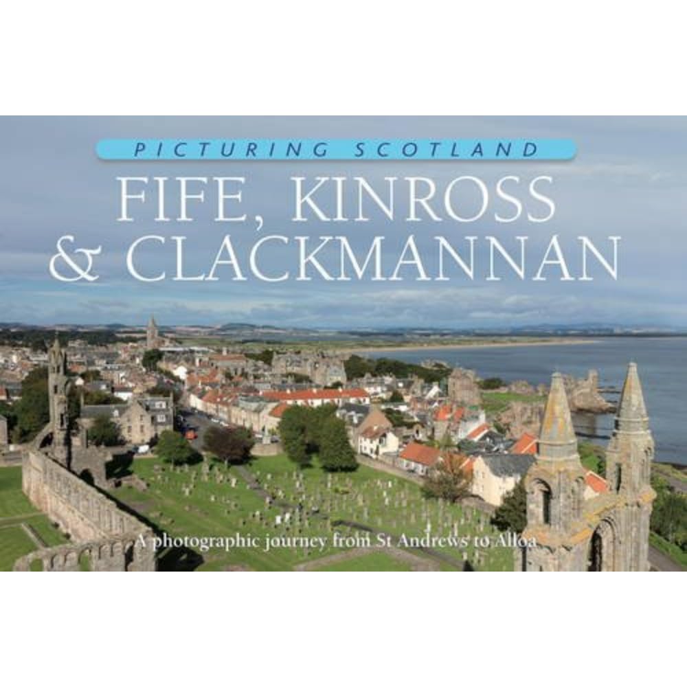 Fife, Kinross & Clackmannan: Picturing Scotland: A photographic journey from...