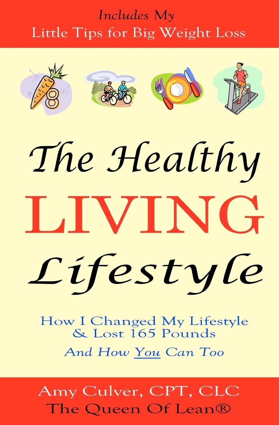 The Healthy Living Lifestyle: How I Changed My Lifestyle & Lost 165 Pounds - And How You Can Too