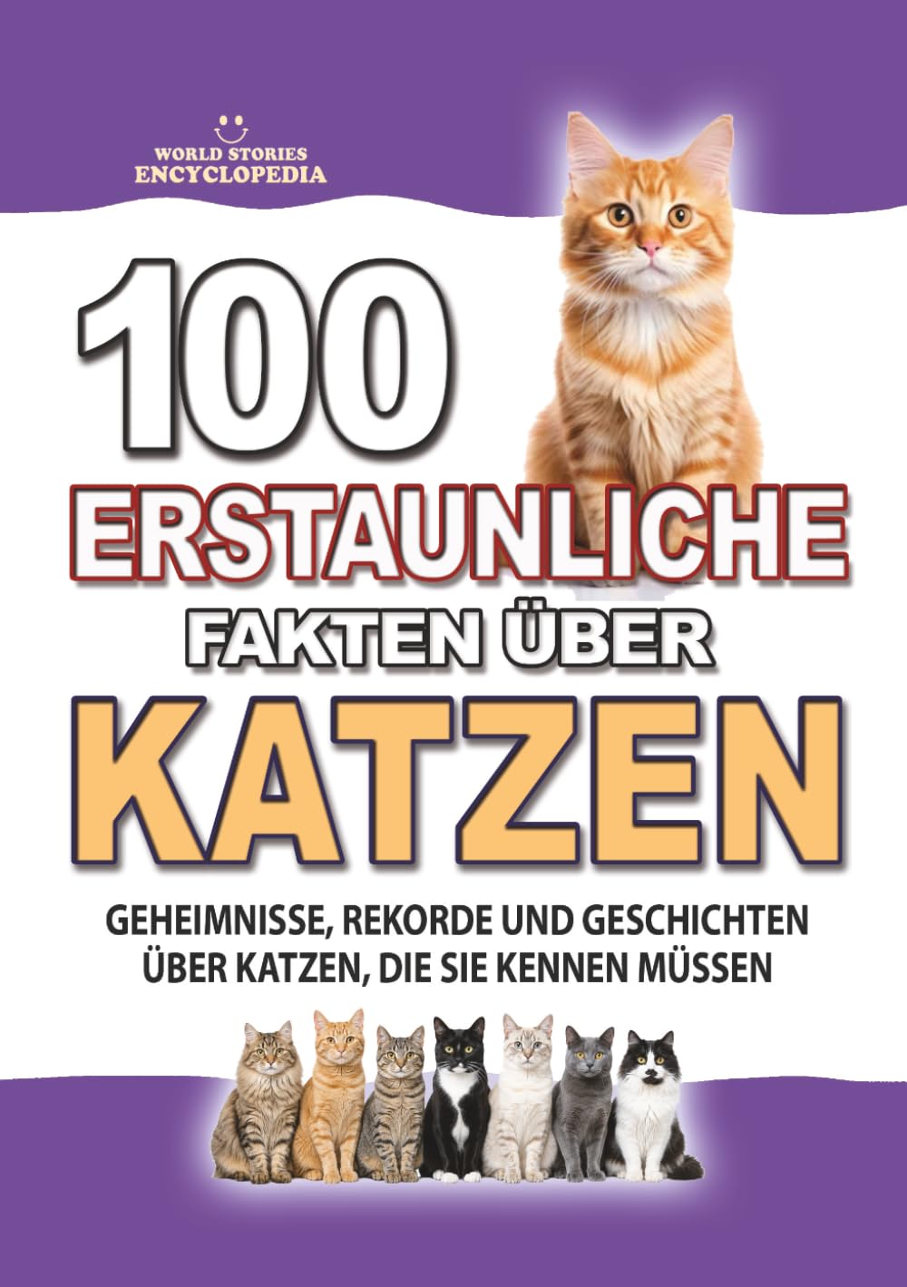 100 ERSTAUNLICHE FAKTEN ÜBER KATZEN: Geheimnisse, Rekorde und faszinierende Geschichten über Katzen, die Sie kennen müssen (ERSTAUNLICHE FAKTEN GESCHICHTEN UND KURIOSITÄTEN)