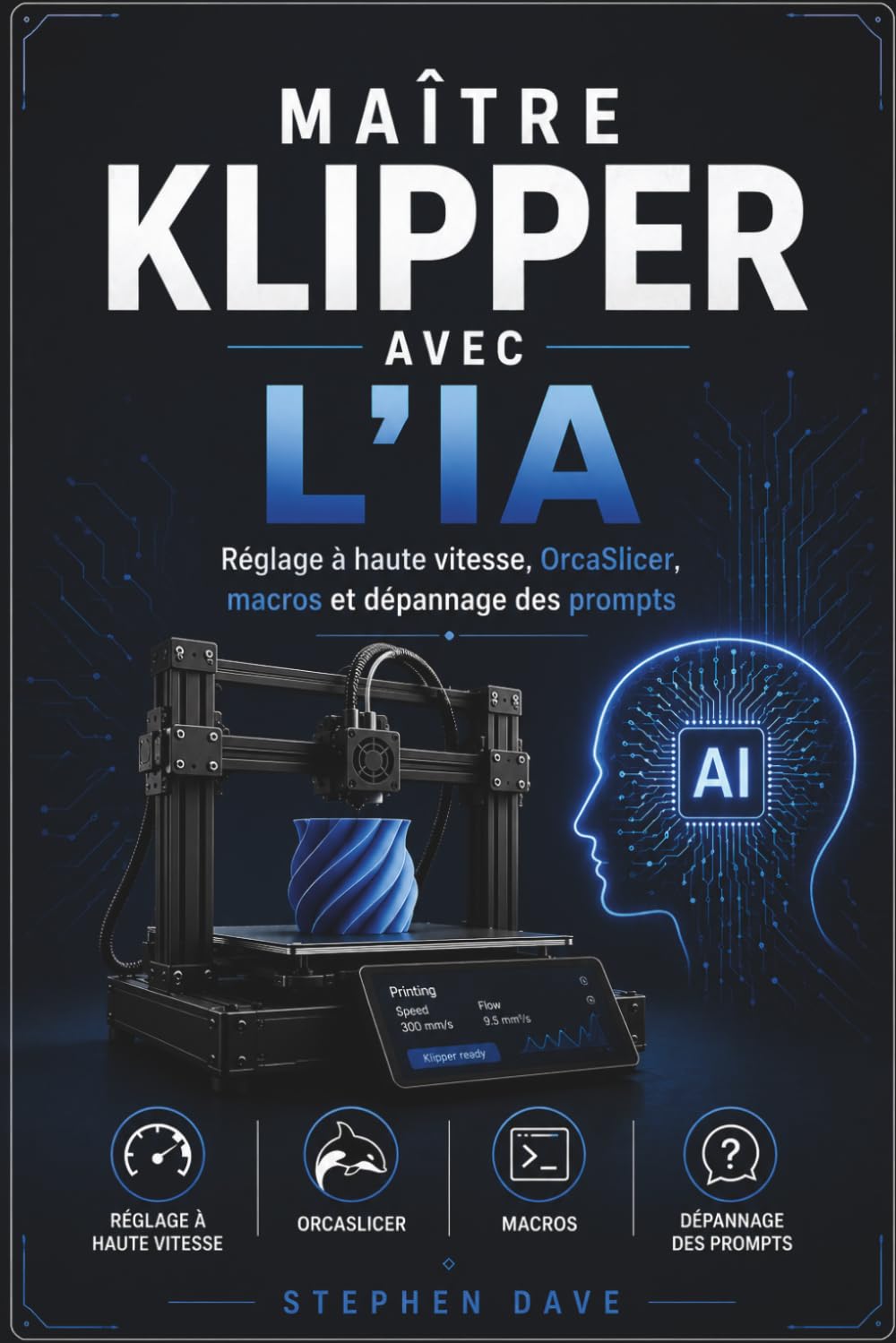 MAÎTRE KLIPPER AVEC L'IA: Réglage à haute vitesse, OrcaSlicer, macros et dépannage des prompts