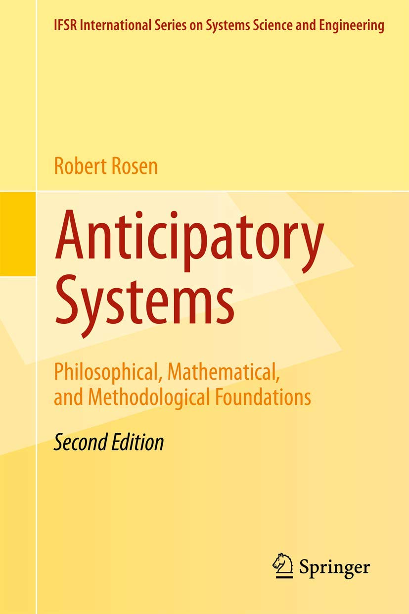 Anticipatory Systems: Philosophical, Mathematical, and Methodological Foundations (IFSR International Series in Systems Science and Systems Engineering, Band 1)