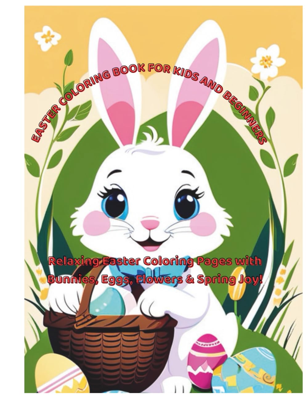 Easter Coloring Book for Kids and Beginners: Relaxing Coloring Pages with Bunnies, Eggs, Flowers and Spring Joy