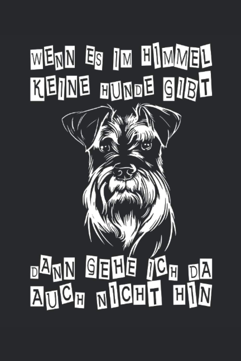 Wenn es im Himmel keine Hunde gibt dann gehe ich da auch nicht hin: Schnauzer Design für Hunde BesitzerI Eintragen von Notizen, Terminen, Aufgaben, ... ca. 120 Seiten I Geschenk für Hundeliebhaber
