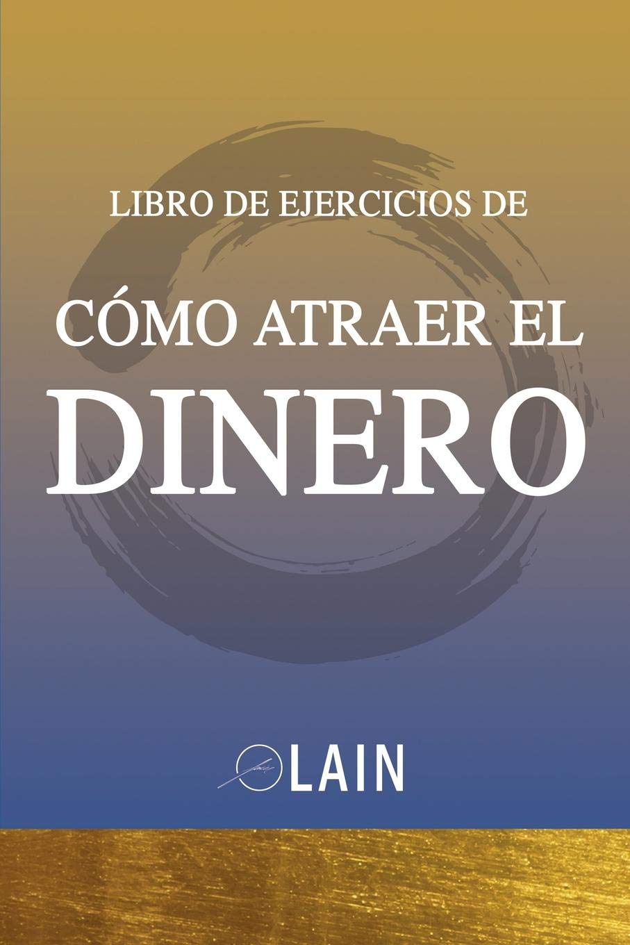 Como Atraer el Dinero: Libro De Ejercicios: 1 (La Voz de Tu Alma Pasos Prácticos Ejercicios)