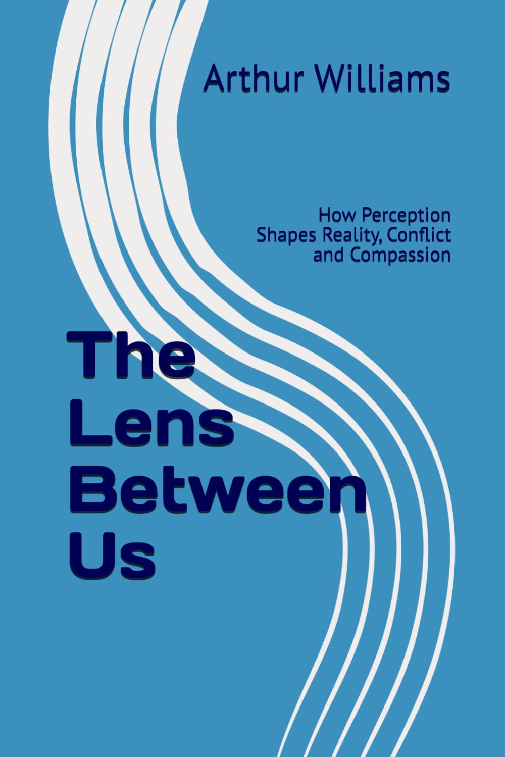 The Lens Between Us: How Perception Shapes Reality, Conflict and Compassion