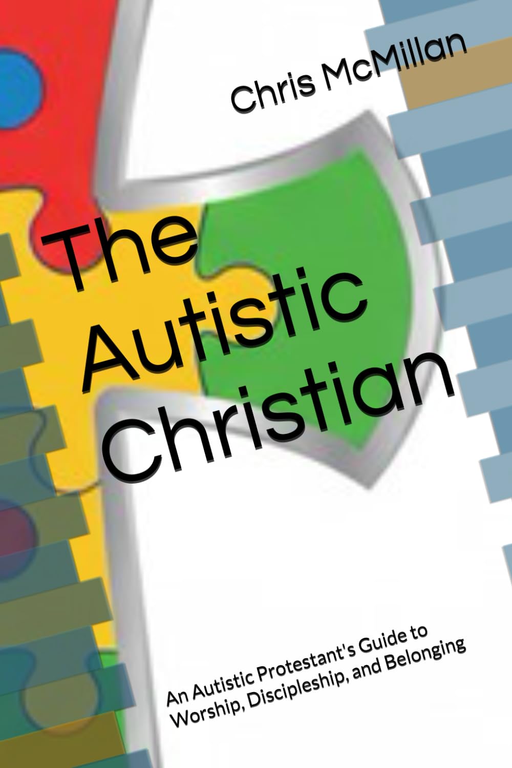 The Autistic Christian: An Autistic Protestant's Guide to Worship, Discipleship, and Belonging
