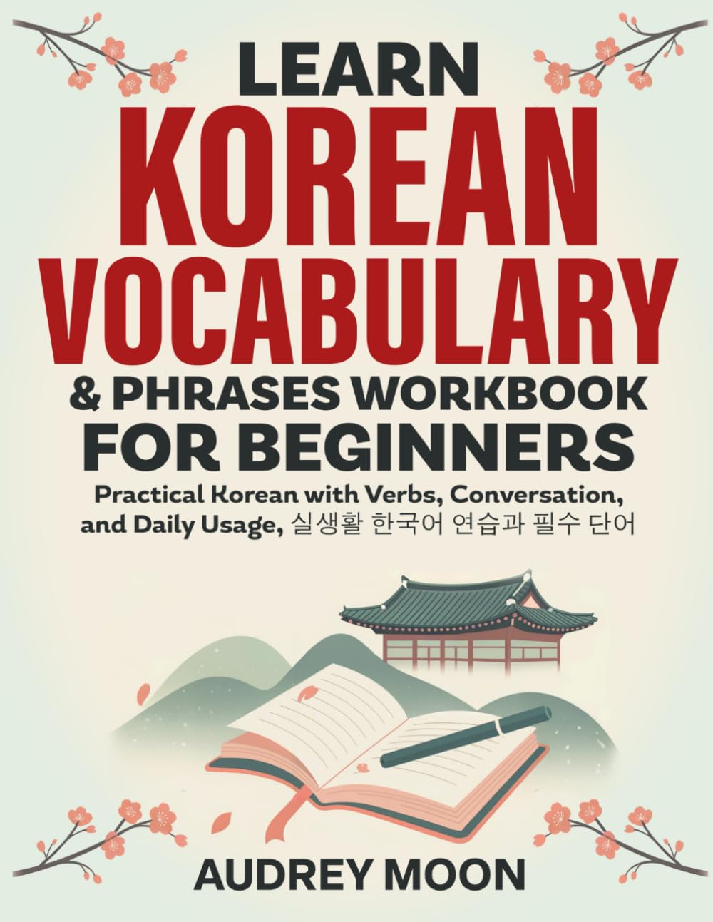LEARN KOREAN VOCABULARY & PHRASES WORKBOOK FOR BEGINNERS: Subtitle Practical Korean with Verbs, Conversation, and Daily Usage, 실생활 한국어 연습과 필수 단어 (Korean Language Learning)