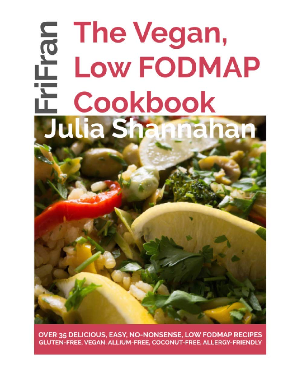 The Vegan, Low FODMAP Cookbook: No-nonsense Vegan + Low FODMAP + Gluten-Free Recipes, For Easy Low FODMAP Living