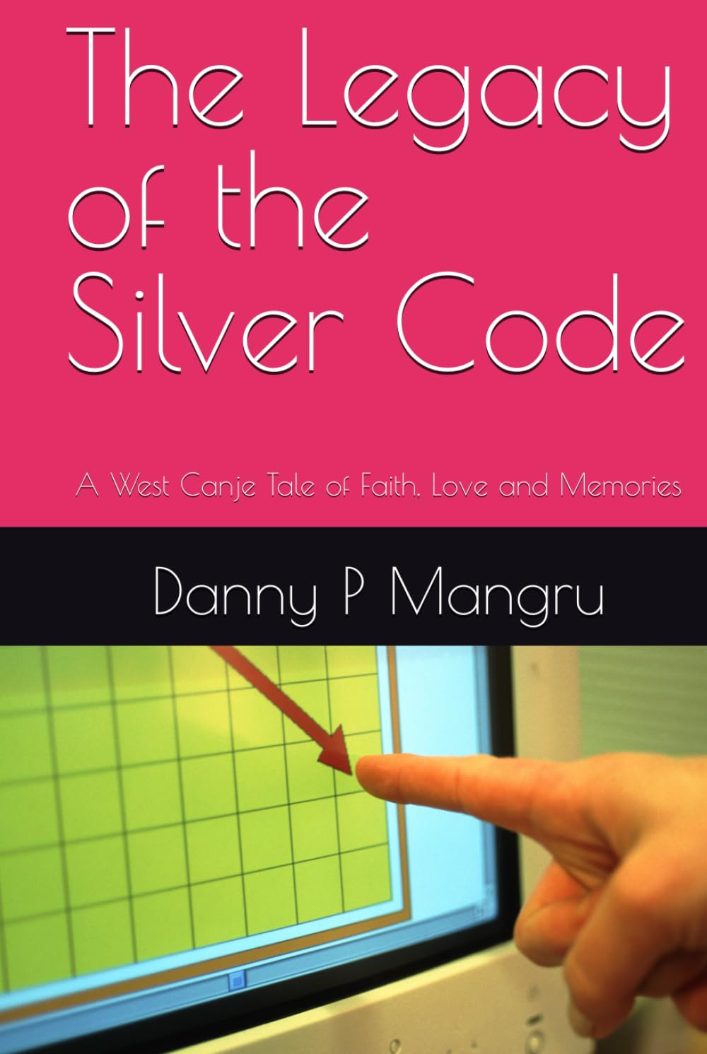 The Legacy of the Silver Code: A West Canje Tale of Faith, Love and Memories