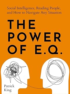 The Power of E.Q.: Social Intelligence, Reading People, and How to Navigate Any Situation (How to be More Likable and Charismatic Book 30)