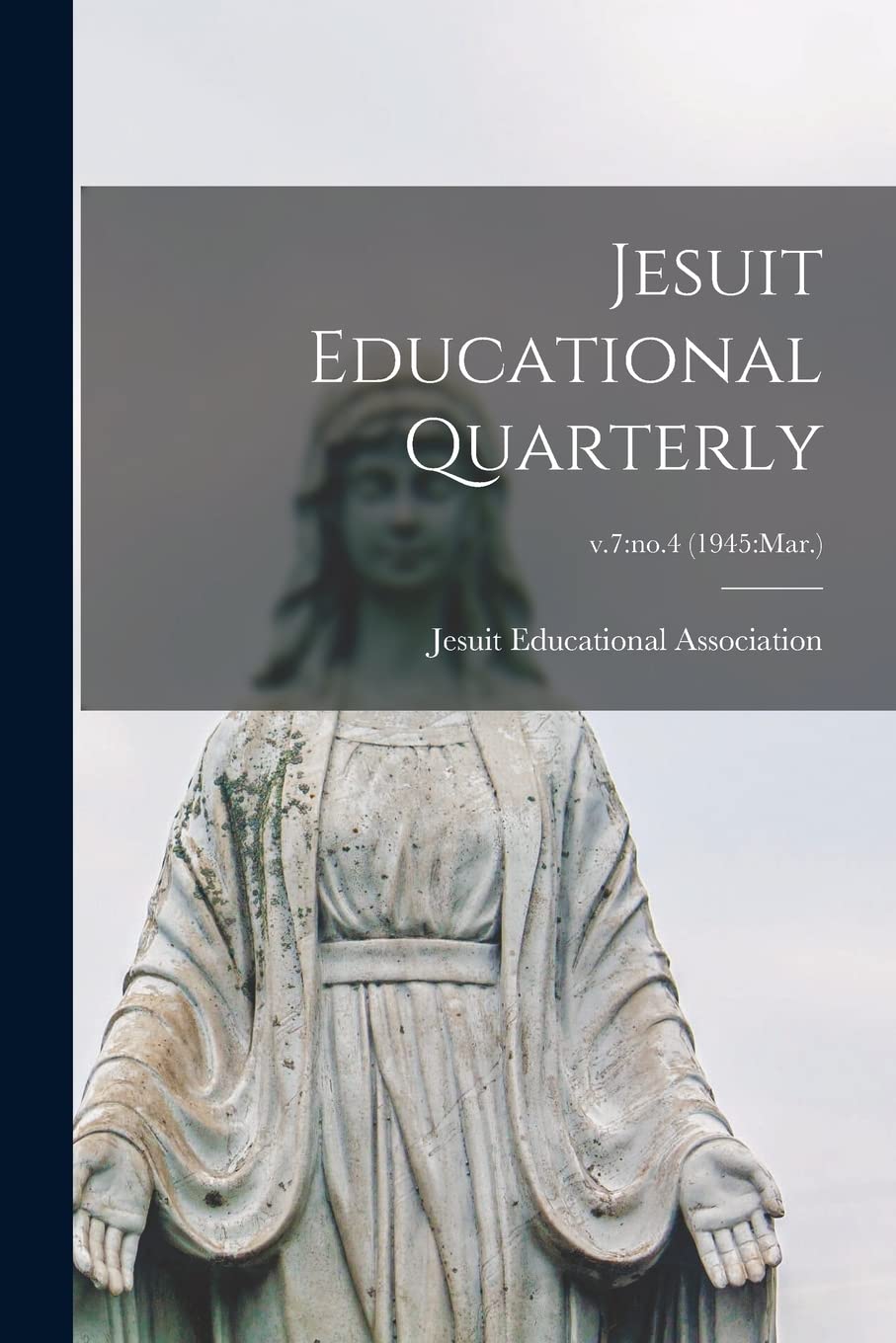 Jesuit Educational Quarterly; v.7: no.4 (1945: Mar.)
