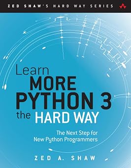 Learn More Python 3 the Hard Way The Next Step for New Python Programmers Zed Shaw's Hard Way Series