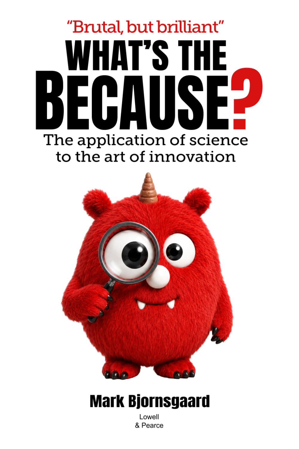 What's the Because?: Applying the scientific method to the art of innovation