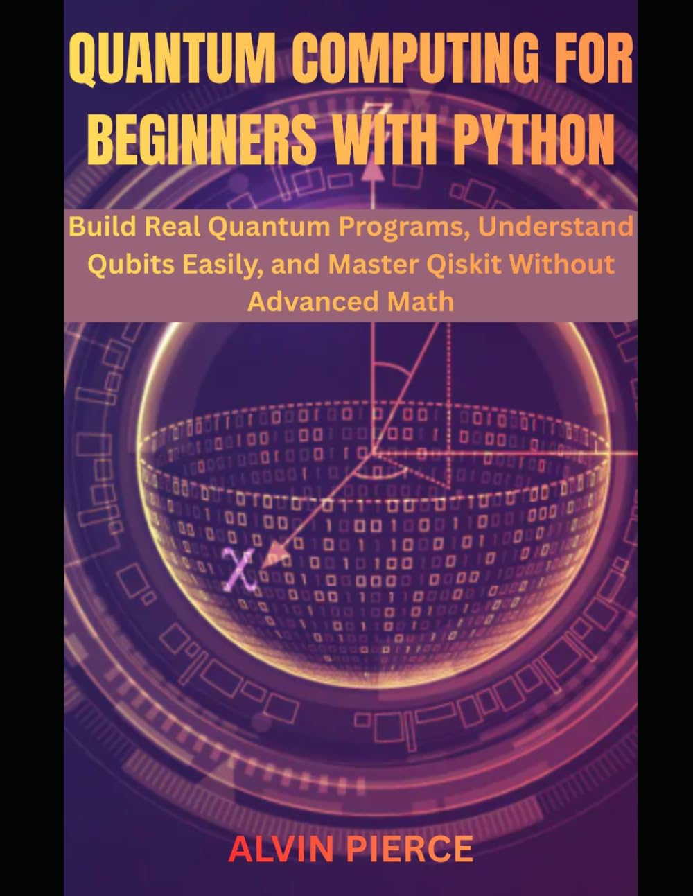 Quantum Computing for Beginners with Python: Build Real Quantum Programs, Understand Qubits Easily, and Master Qiskit Without Advanced Math