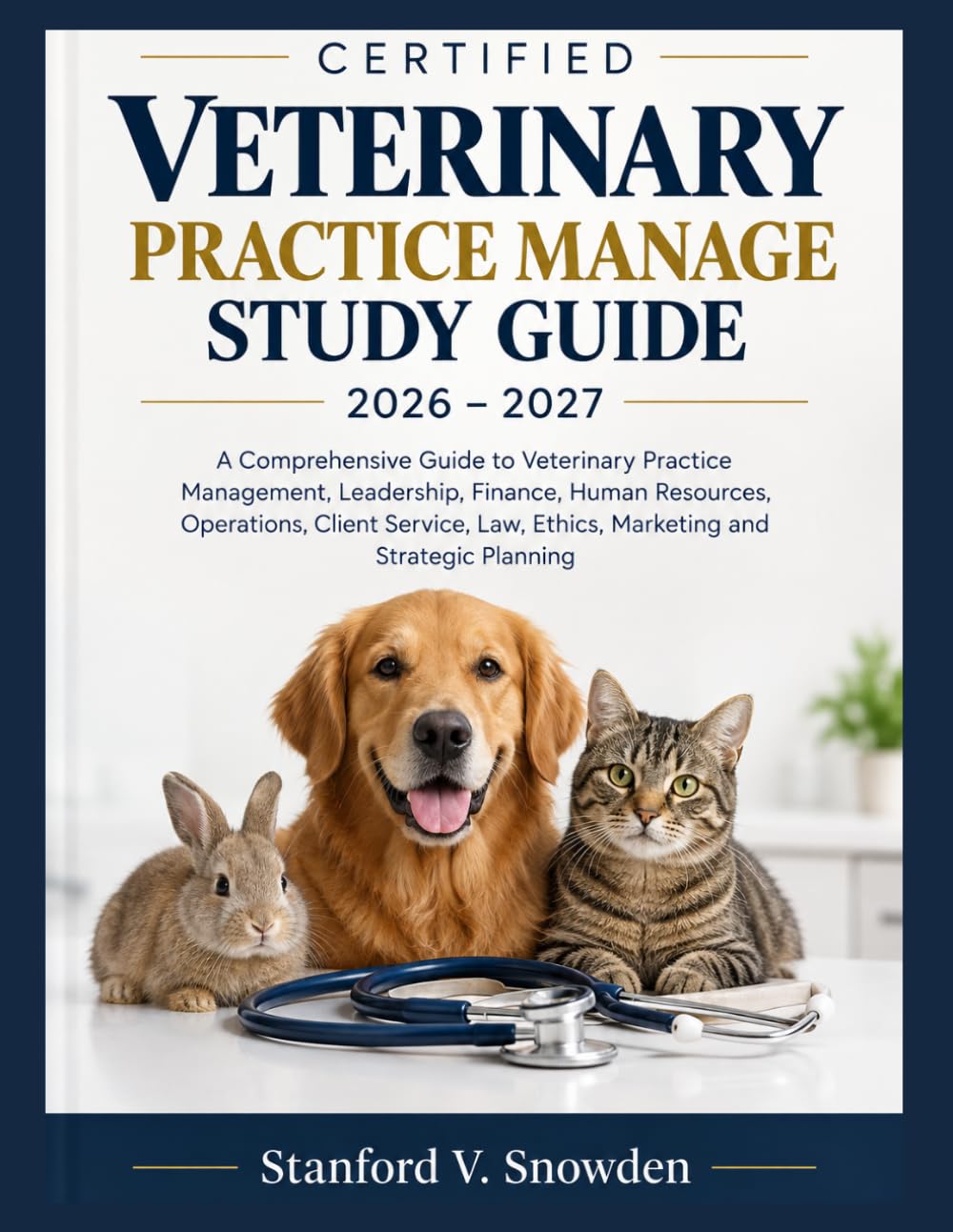 Certified Veterinary Practice Manage Study Guide 2026-2027: A Comprehensive Guide to Veterinary Practice Management, Leadership, Finance, Human ... Law, Ethics, Marketing and Strategic Planning