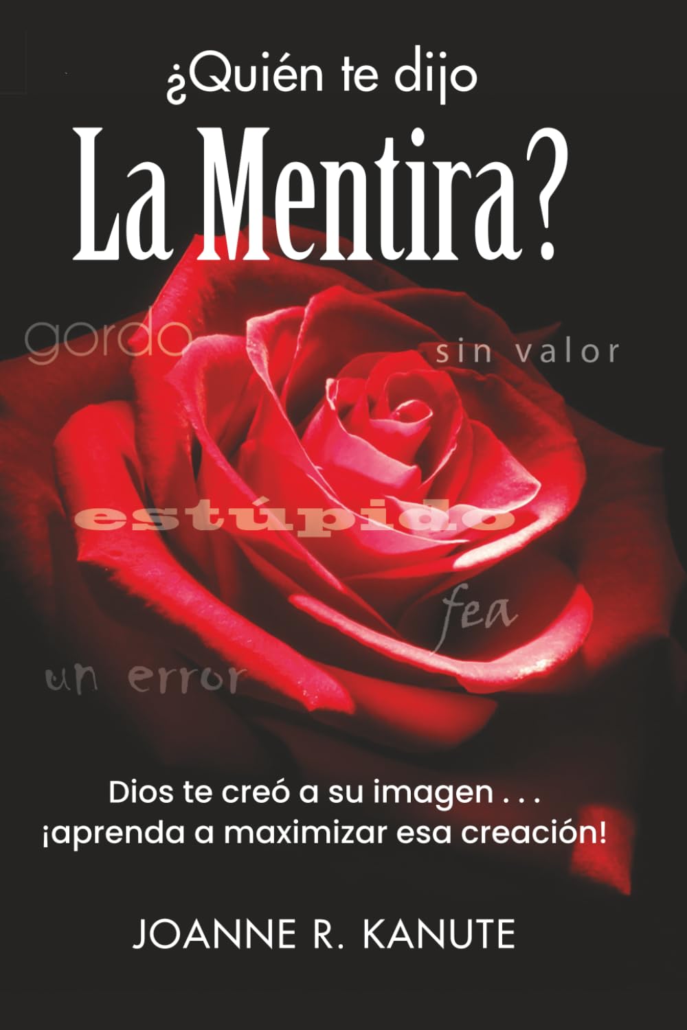¿Quién te dijo la mentira?: Dios te creó a su imagen . . . ¡aprenda a maximizar esa creación!