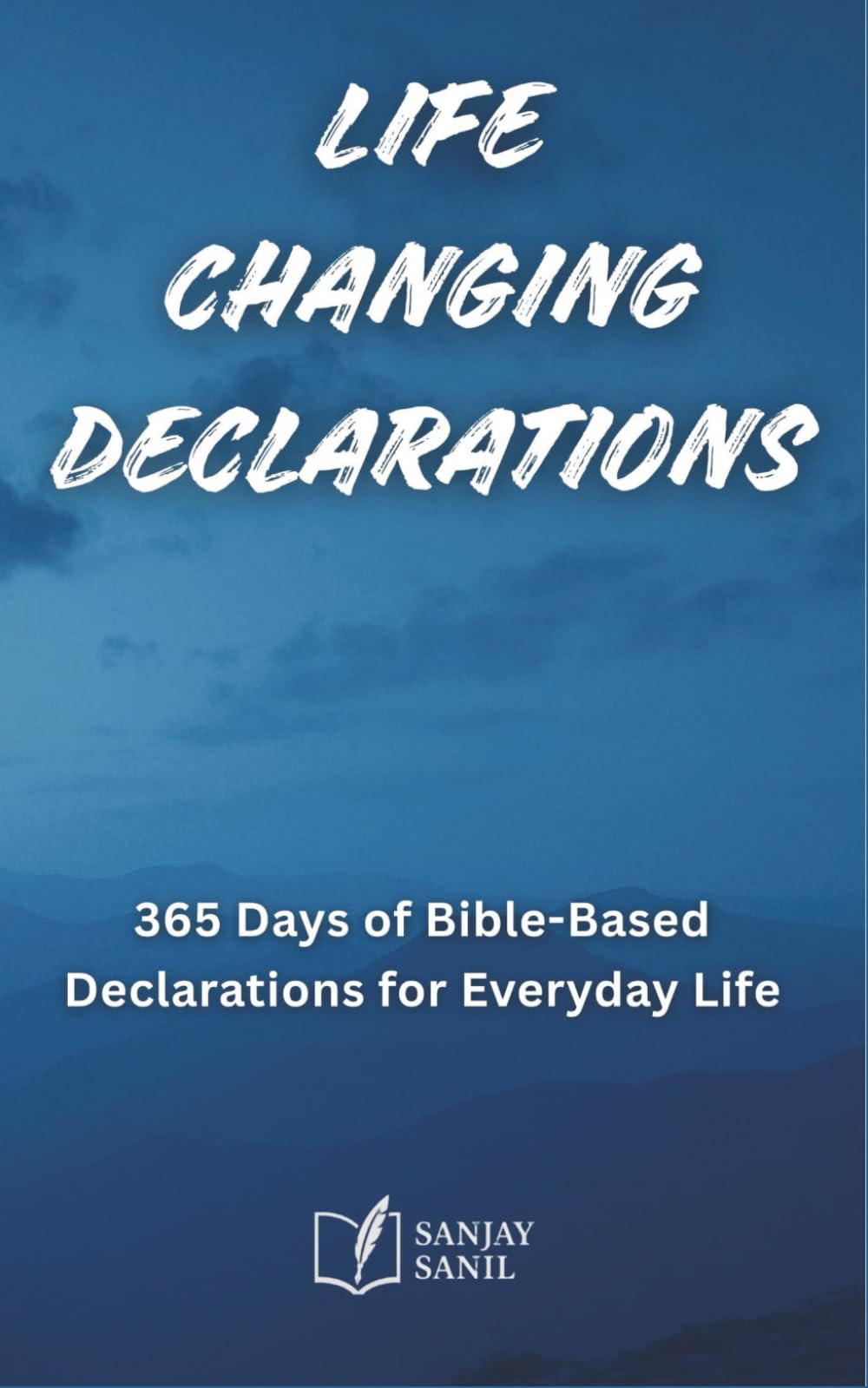 Life-Changing Declarations: 365 Days of Speaking God’s Truth Over Every Area of Life