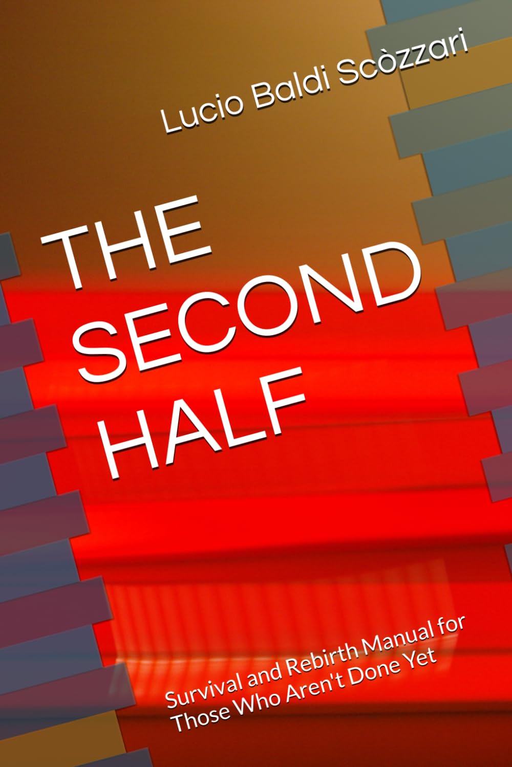 THE SECOND HALF: Survival and Rebirth Manual for Those Who Aren't Done Yet