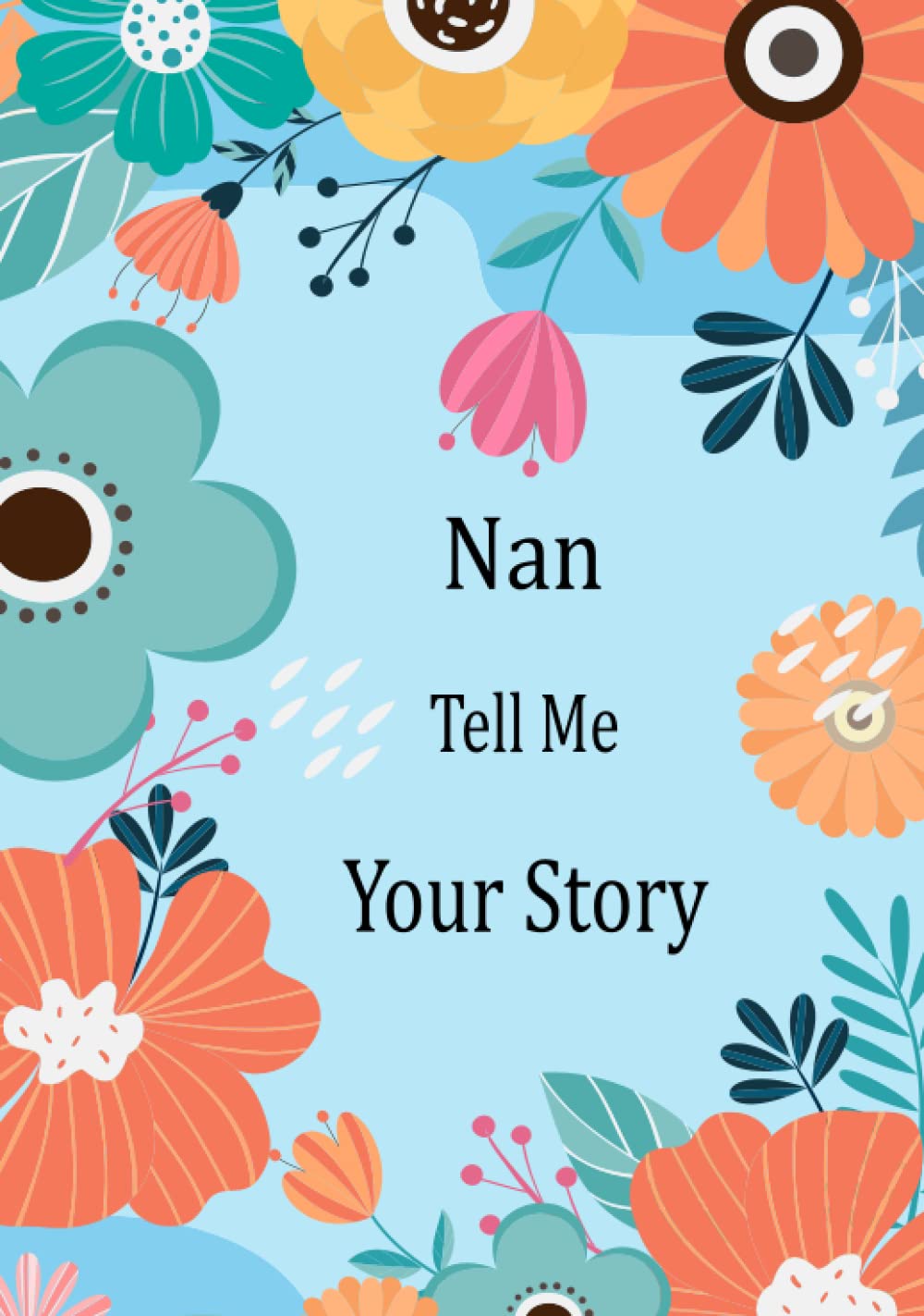 Nan Tell Me Your Story: Guided Question Journal For Your Nan To Share Her Life And Thoughts; This Book Preserves Her Lifetime Memories