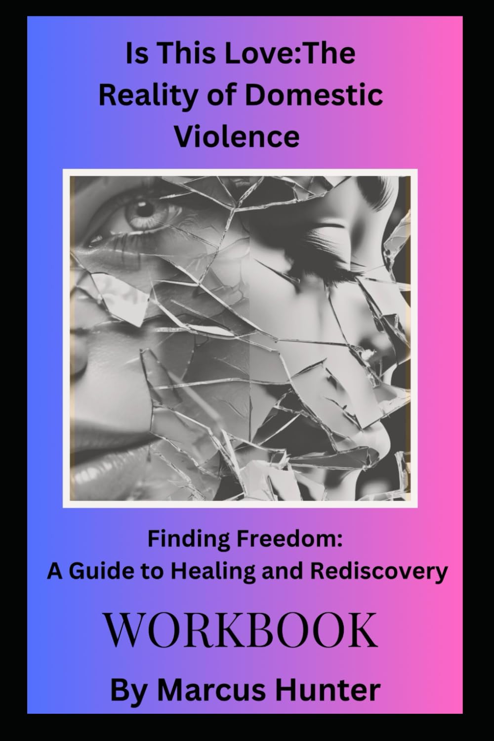 Is This Love: The Reality of Domestic Violence: Finding Freedom: A Guide to Healing and Rediscovery Workbook