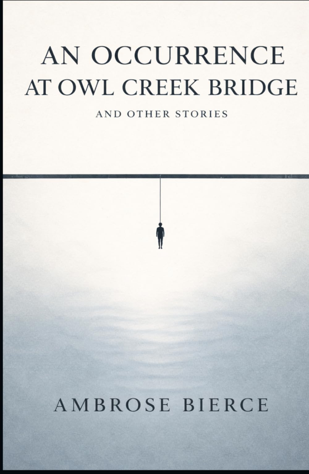 AN OCCURRENCE AT OWL CREEK BRIDGE AND OTHER STORIES