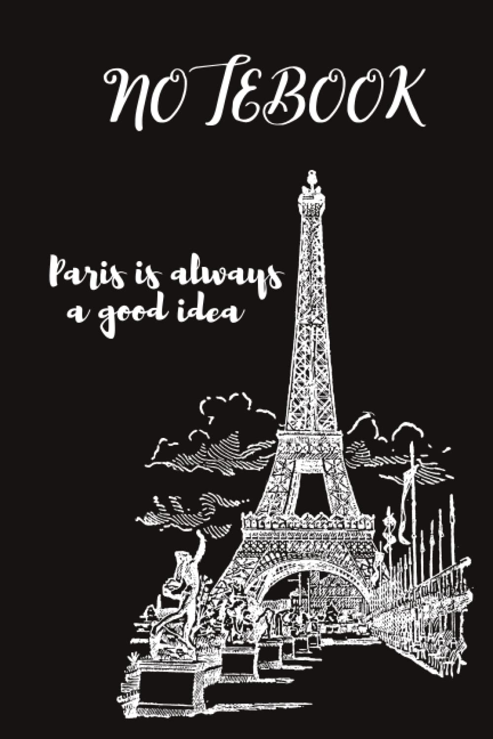 Paris is Always a Good Idea Notebook: Eiffel Tower Themed Journal, Composition Book, Diary With Ruled pages for Writing & Doodling