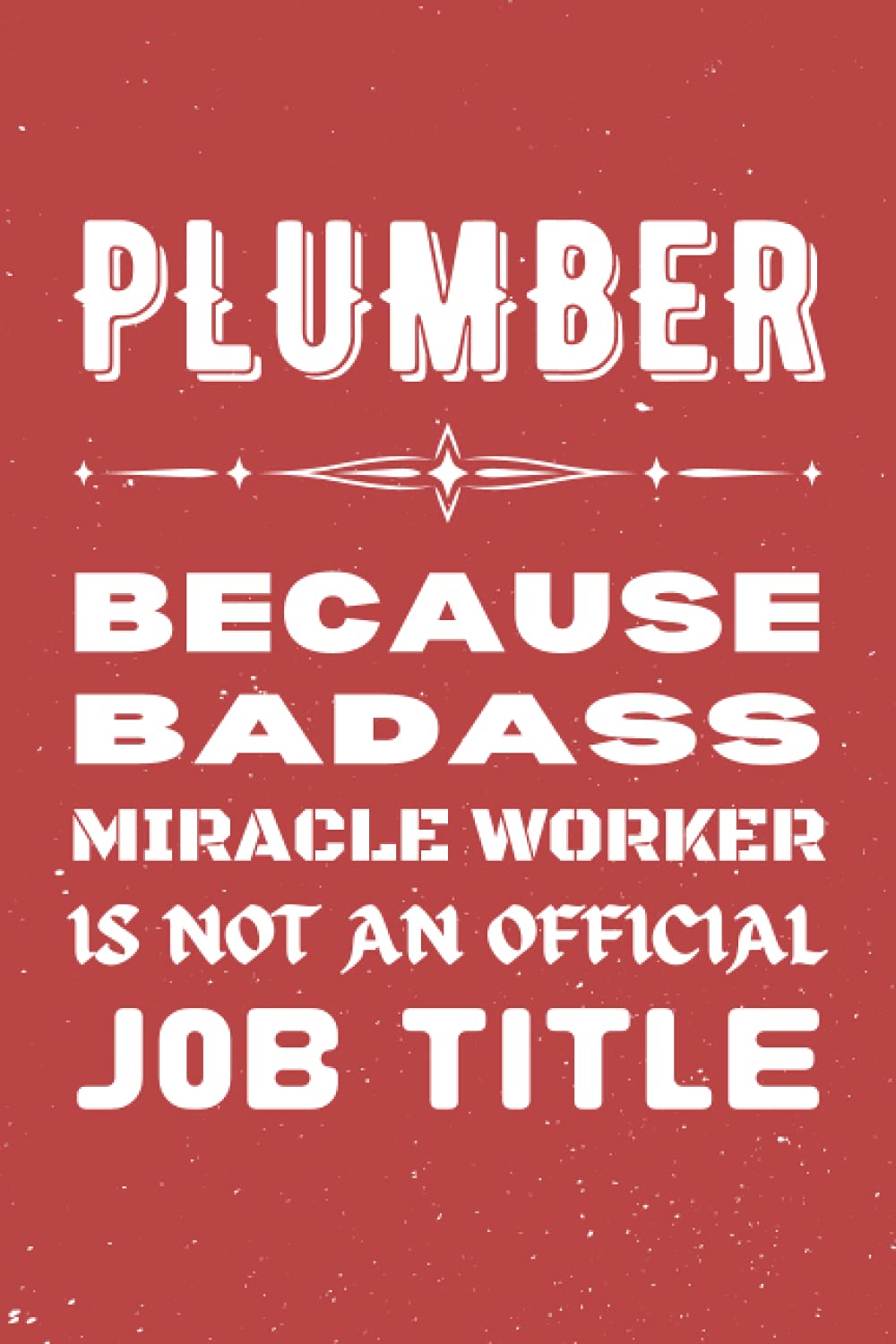 Plumber Gifts: Blank Lined Notebook Journal Diary Paper, a Funny and Appreciation Gift for Plumber to Write in