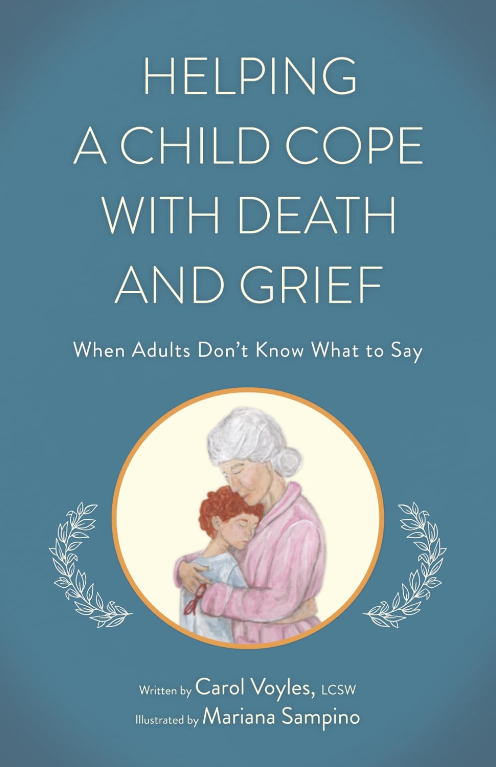 HELPING A CHILD COPE WITH DEATH AND GRIEF: When Adults Don’t Know What to Say